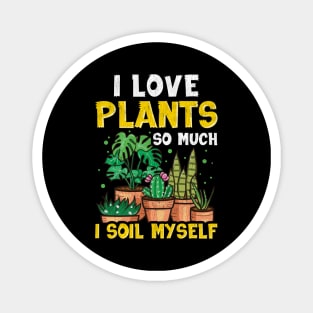 Funny I Love Plants So Much I Soil Myself Gardener Magnet